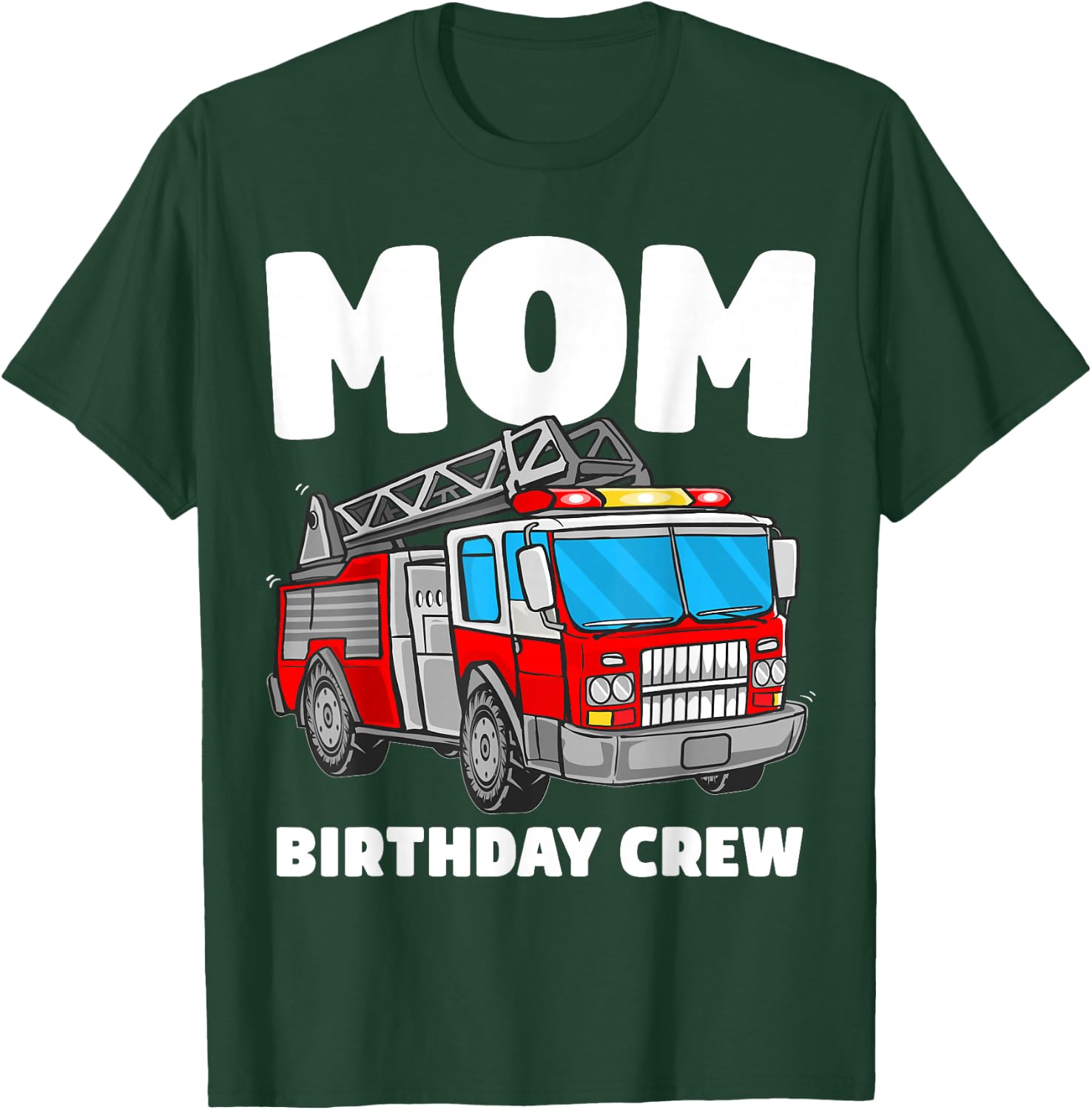 Mom Birthday Crew Fire Truck Firefighter T-Shirt - T-Shirt | Forest