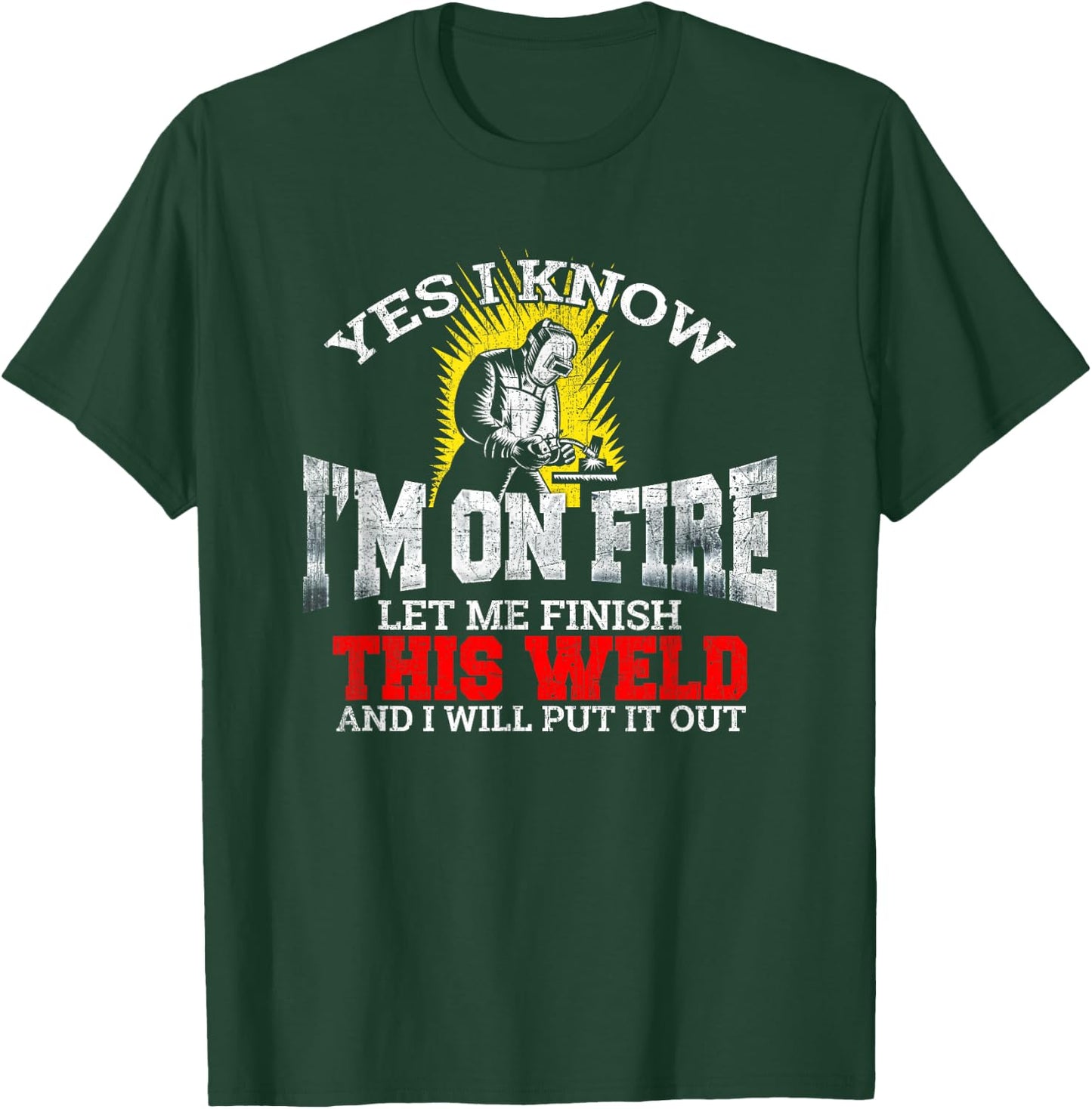 Funny Welder Yes I Know I'm On Fire Let Me Finish T-Shirt - T-Shirt | Forest