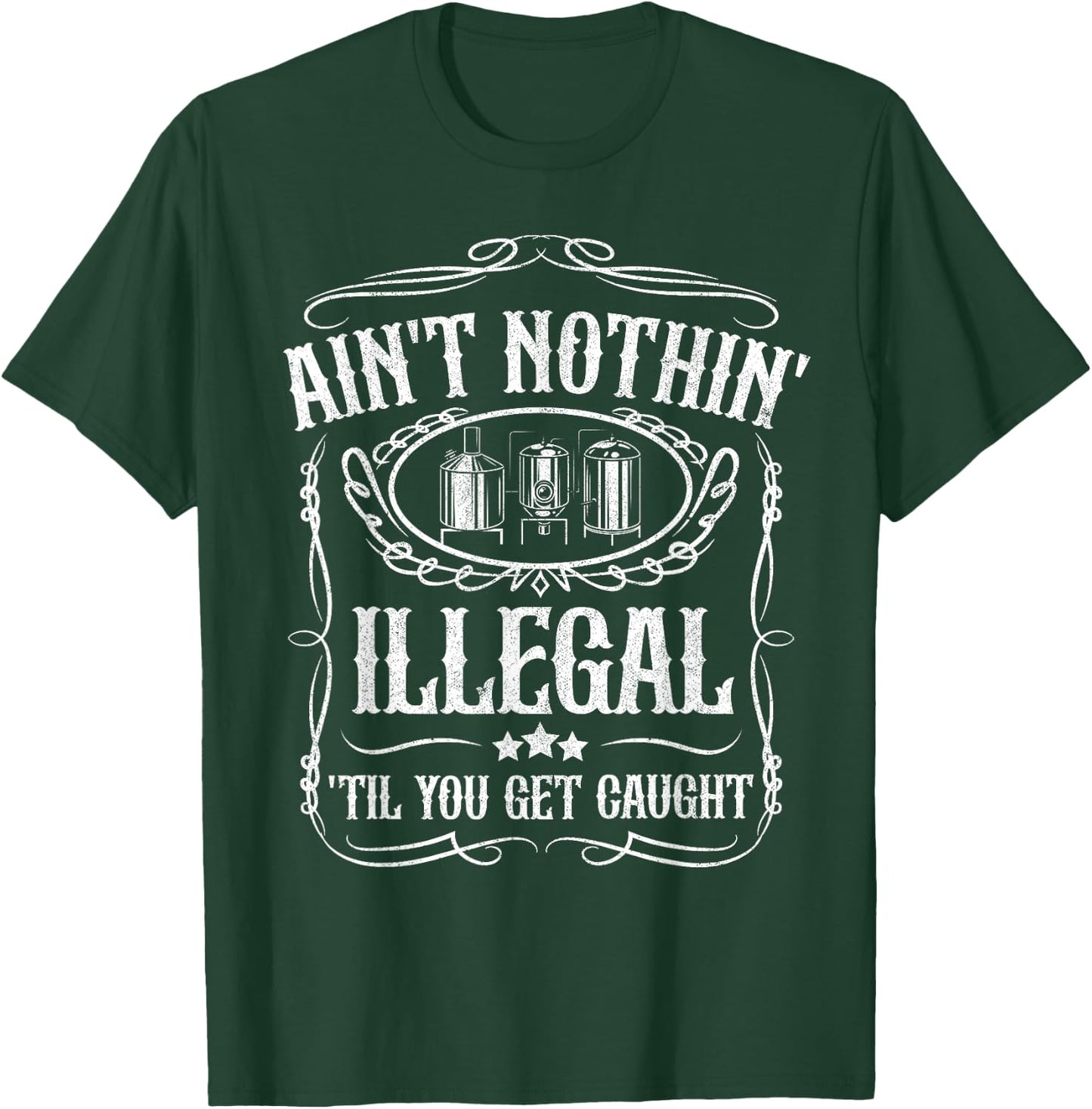 Moonshine Ain't Illegal Until Caught Moonshiner Redneck Gift T-Shirt - T-Shirt | Forest