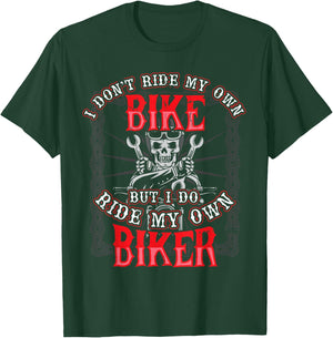 I Dont Ride My Own Bike But I Do Ride My Own Biker T-Shirt - T-Shirt | Forest