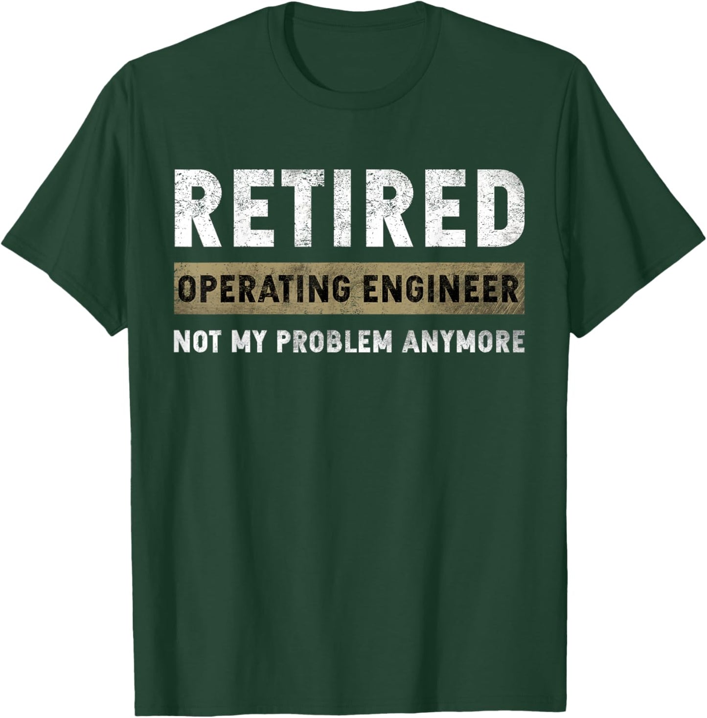 Operating Engineer Retirement Retired Not My Problem Anymore T-Shirt - T-Shirt | Forest