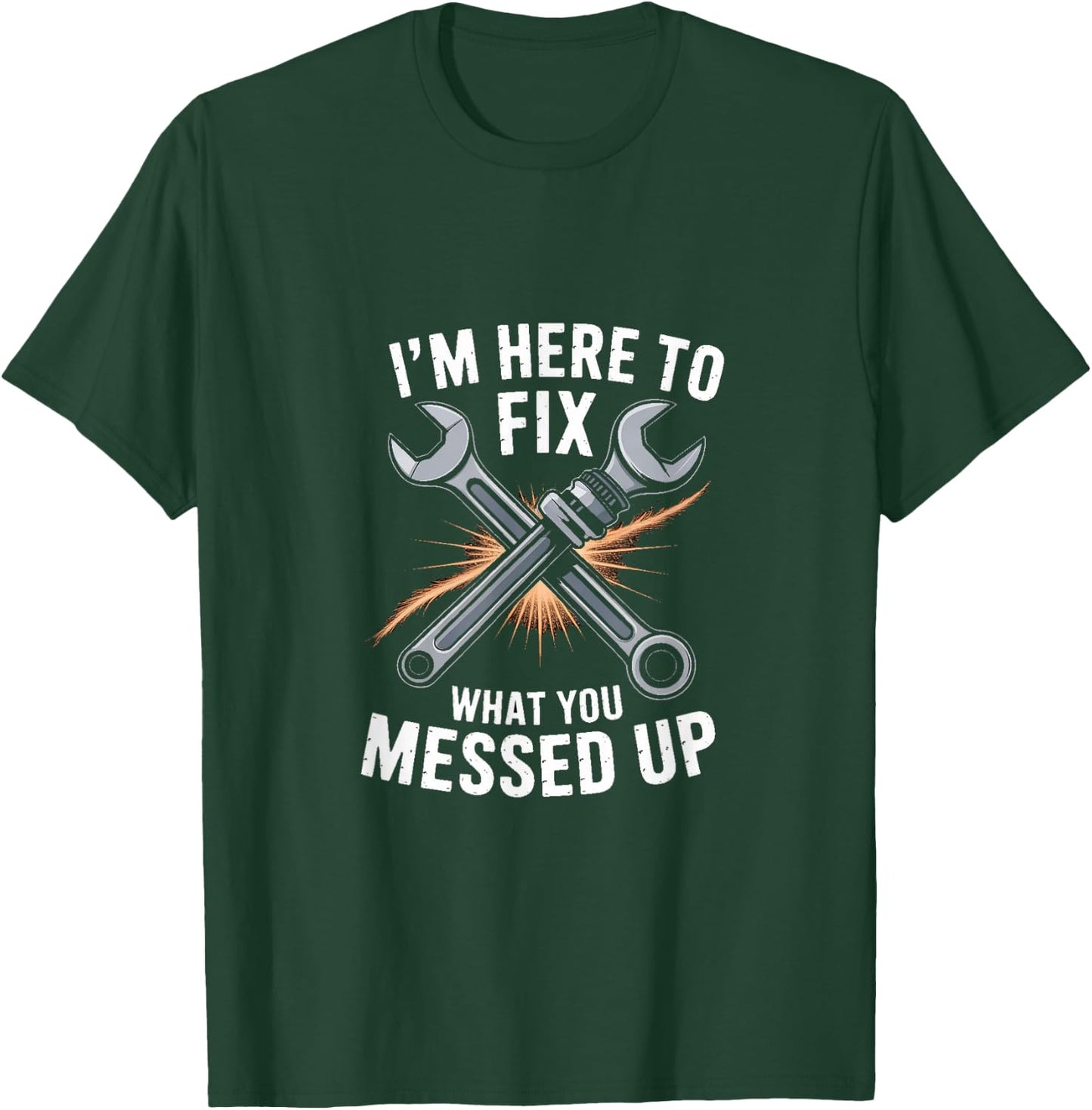 Im Here to Fix What You Messed Up Mechanic Humor T-Shirt - T-Shirt | Forest