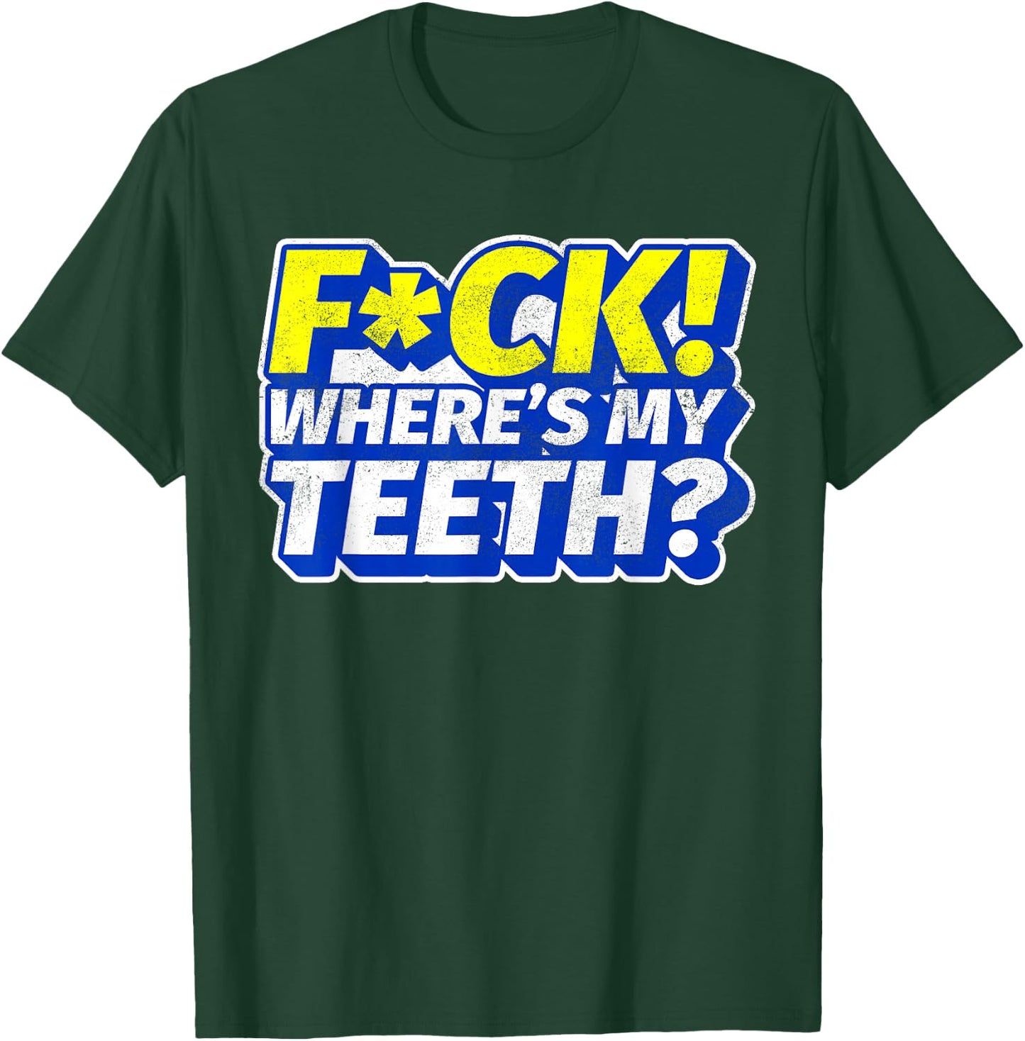 Funny Fuck Where's My Teeth? Dentures Dental Hygiene T-Shirt - T-Shirt | Forest