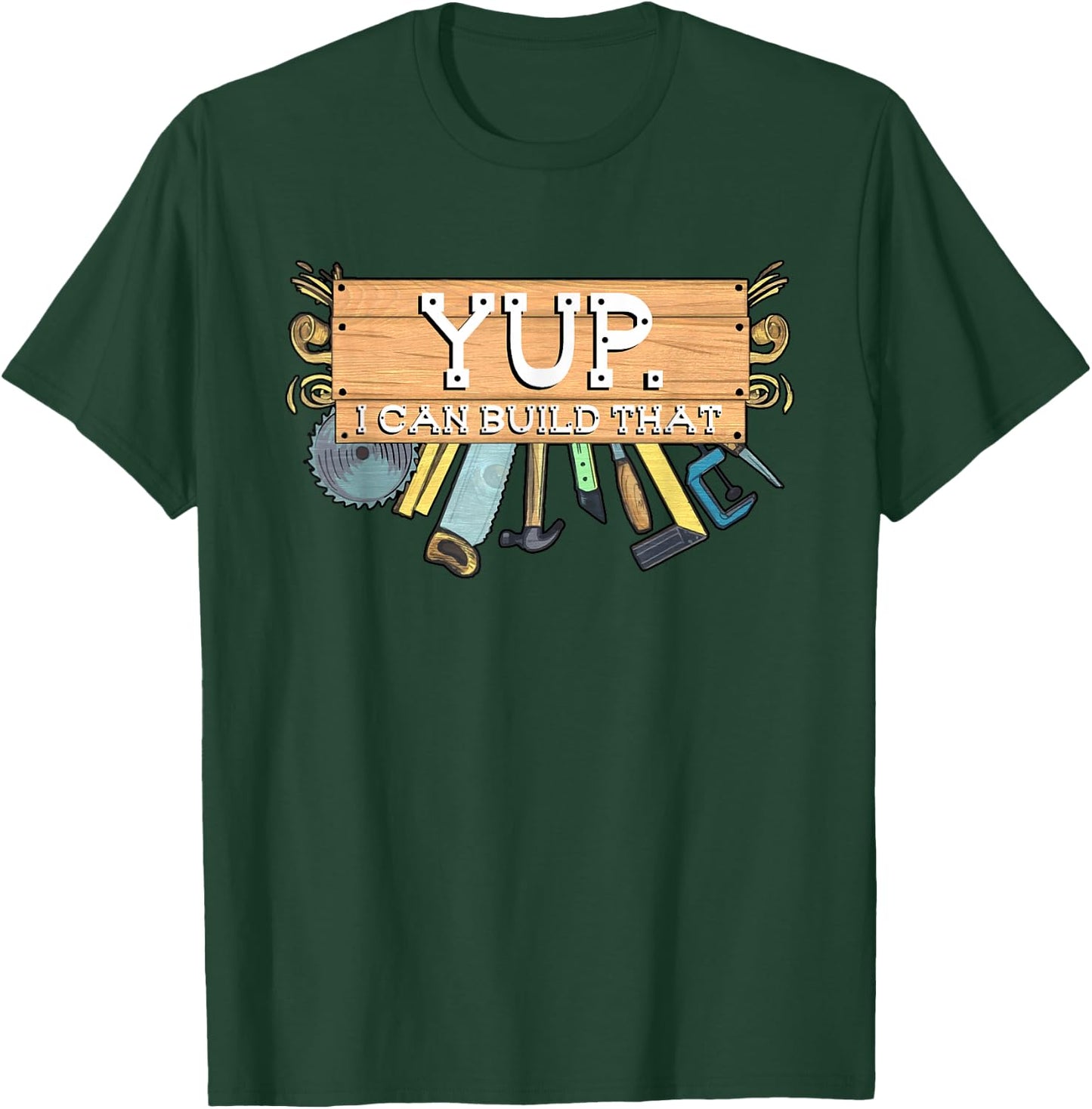 Yup I Can Build That Woodworking Carpenter Builder T-Shirt - T-Shirt | Forest
