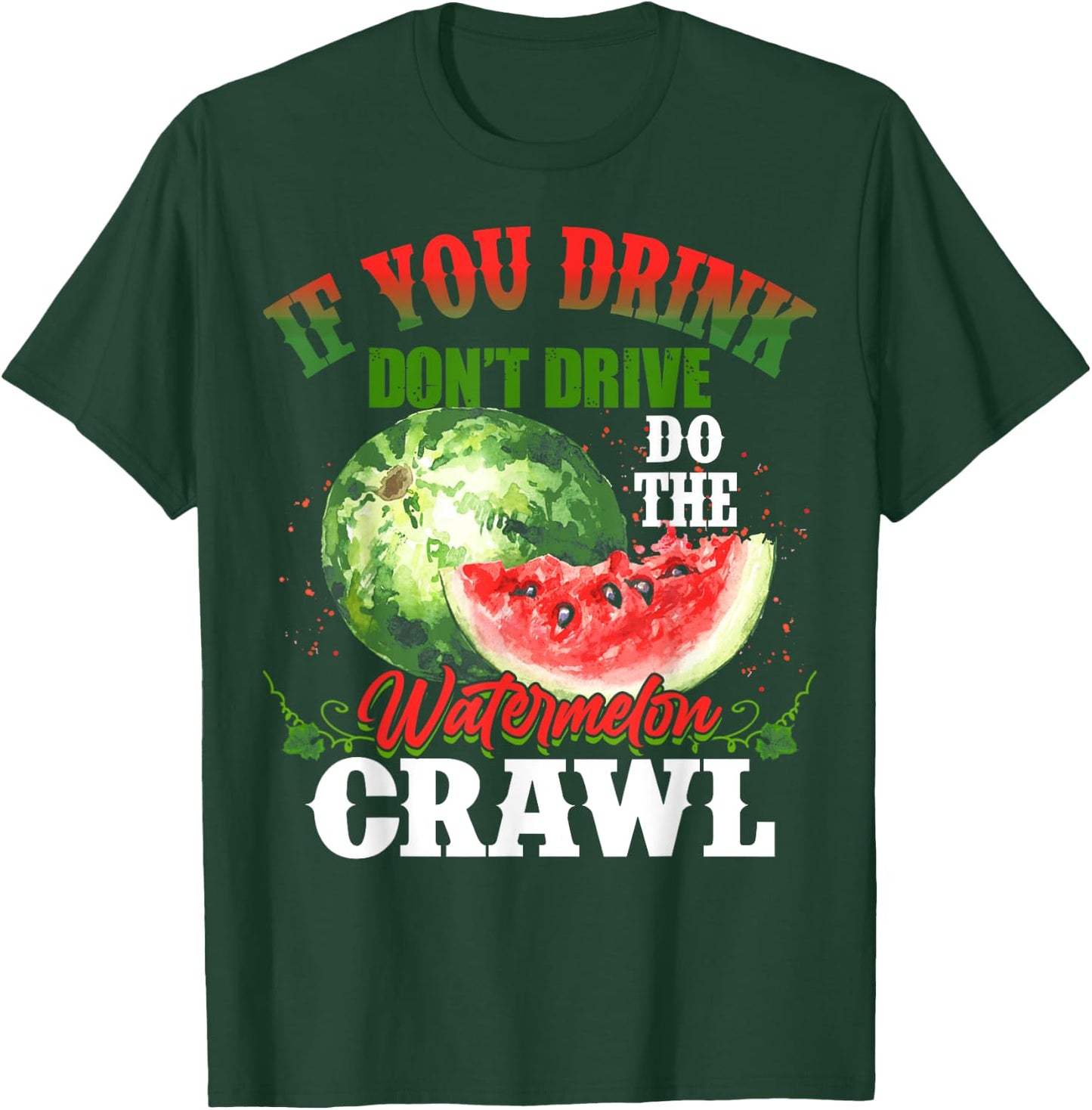 You Drink Don't Drive Do The Watermelon Crawl Funny T-Shirt - T-Shirt | Forest