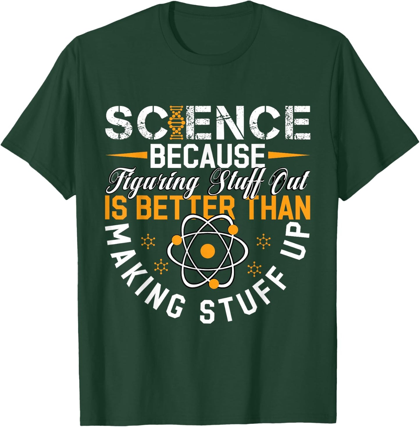 Science Because Figuring Out Is Better Than Making Stuff Up T-Shirt - T-Shirt | Forest
