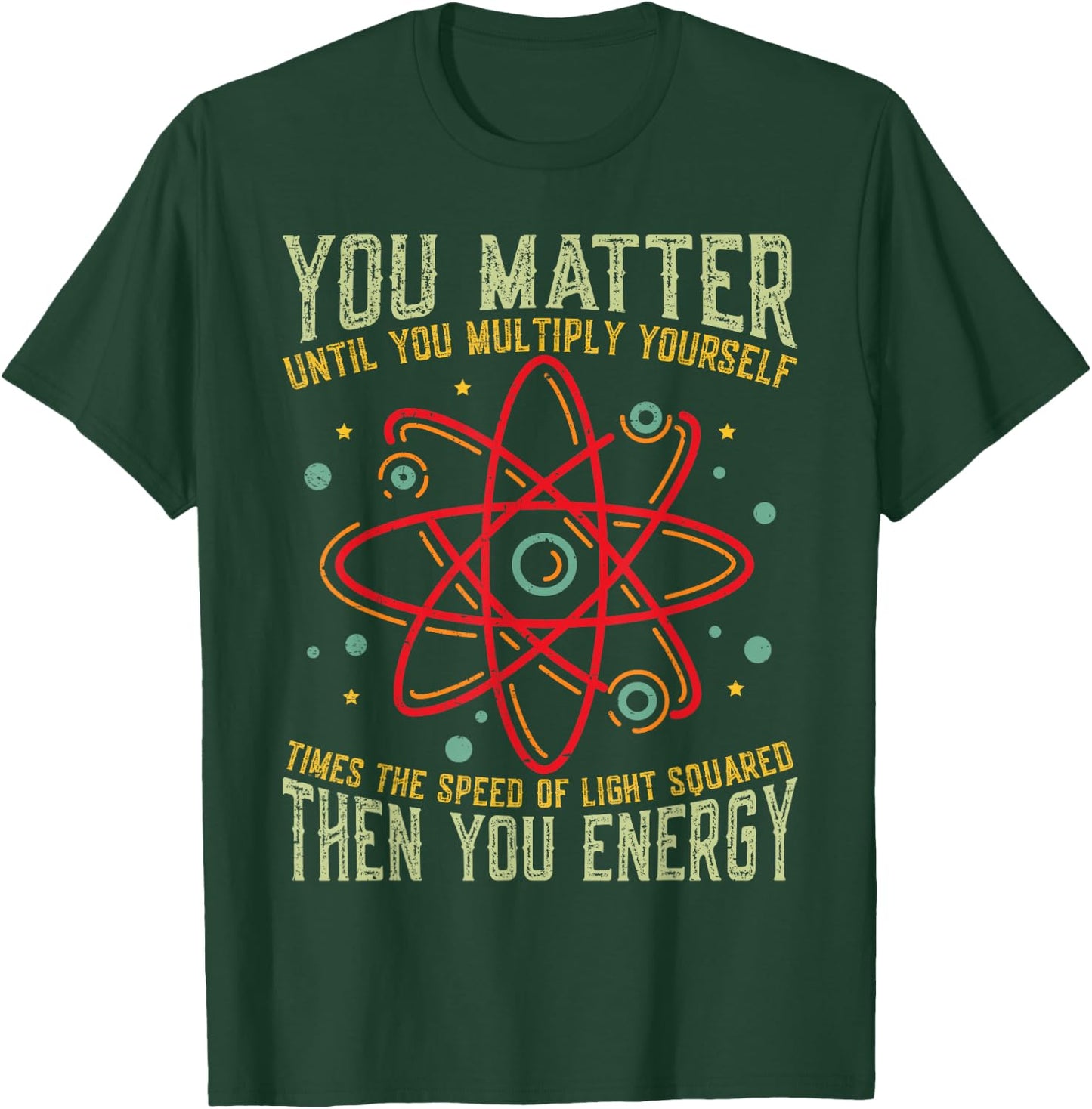 Funny Atom Science You Matter Energy Science Pun T-Shirt - T-Shirt | Forest