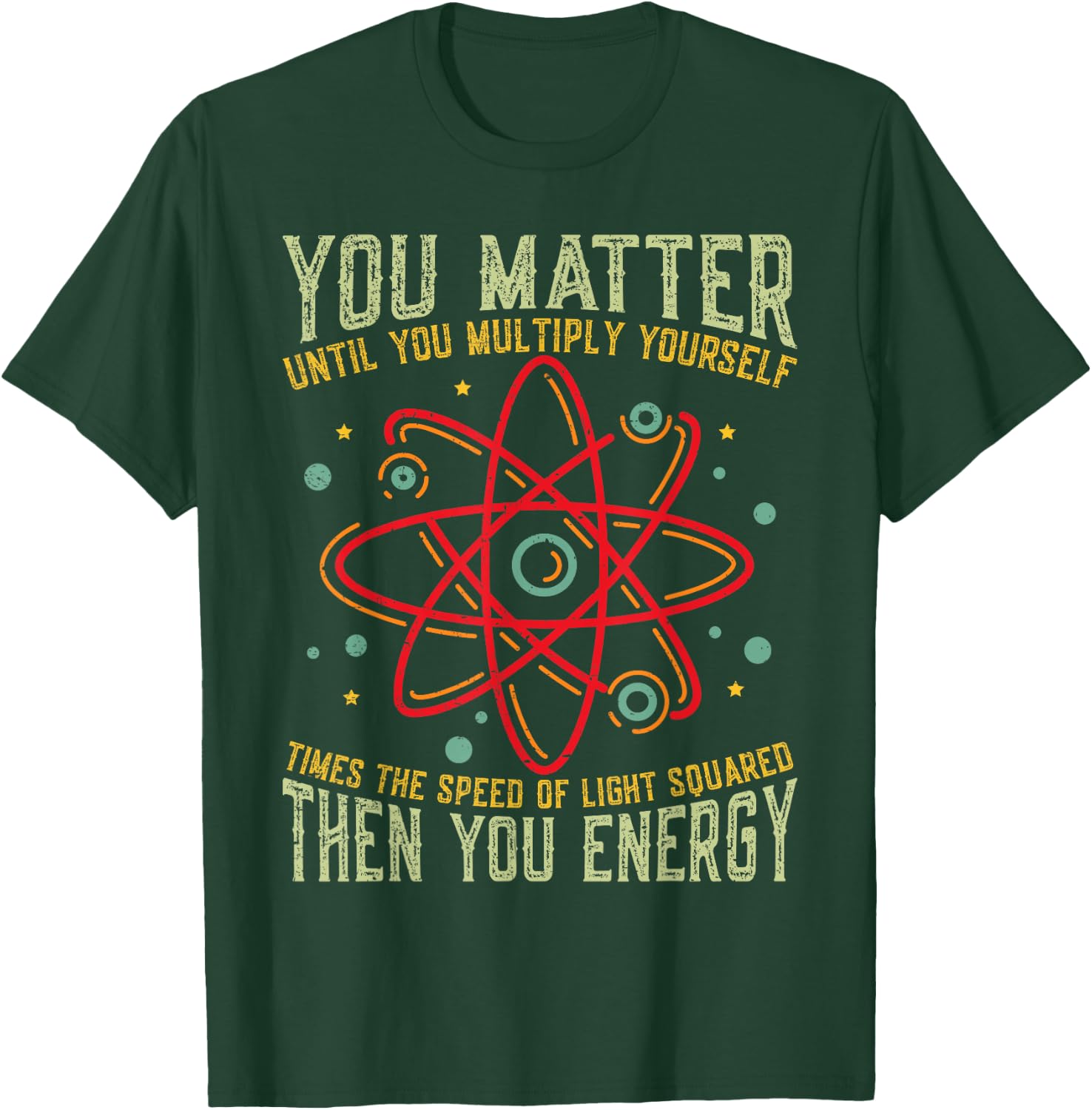 Funny Atom Science You Matter Energy Science Pun T-Shirt - T-Shirt | Forest