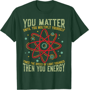 Funny Atom Science You Matter Energy Science Pun T-Shirt - T-Shirt | Forest