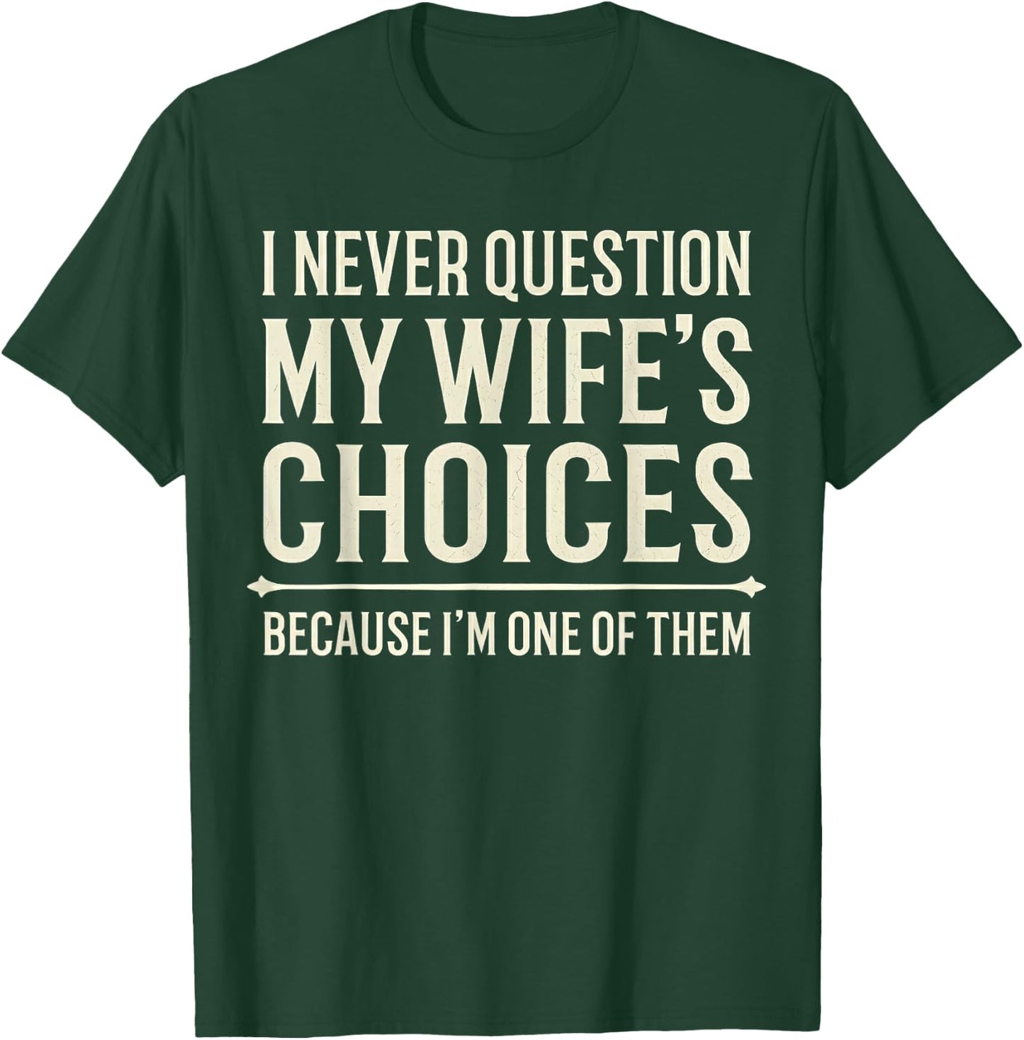 I Never Question My Wife's Choices Because I'm One of Them T-Shirt - T-Shirt | Forest