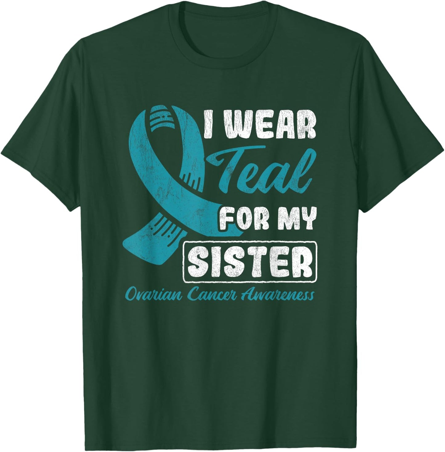 I Wear Teal For My Sister Ovarian Cancer T-Shirt - T-Shirt | Forest