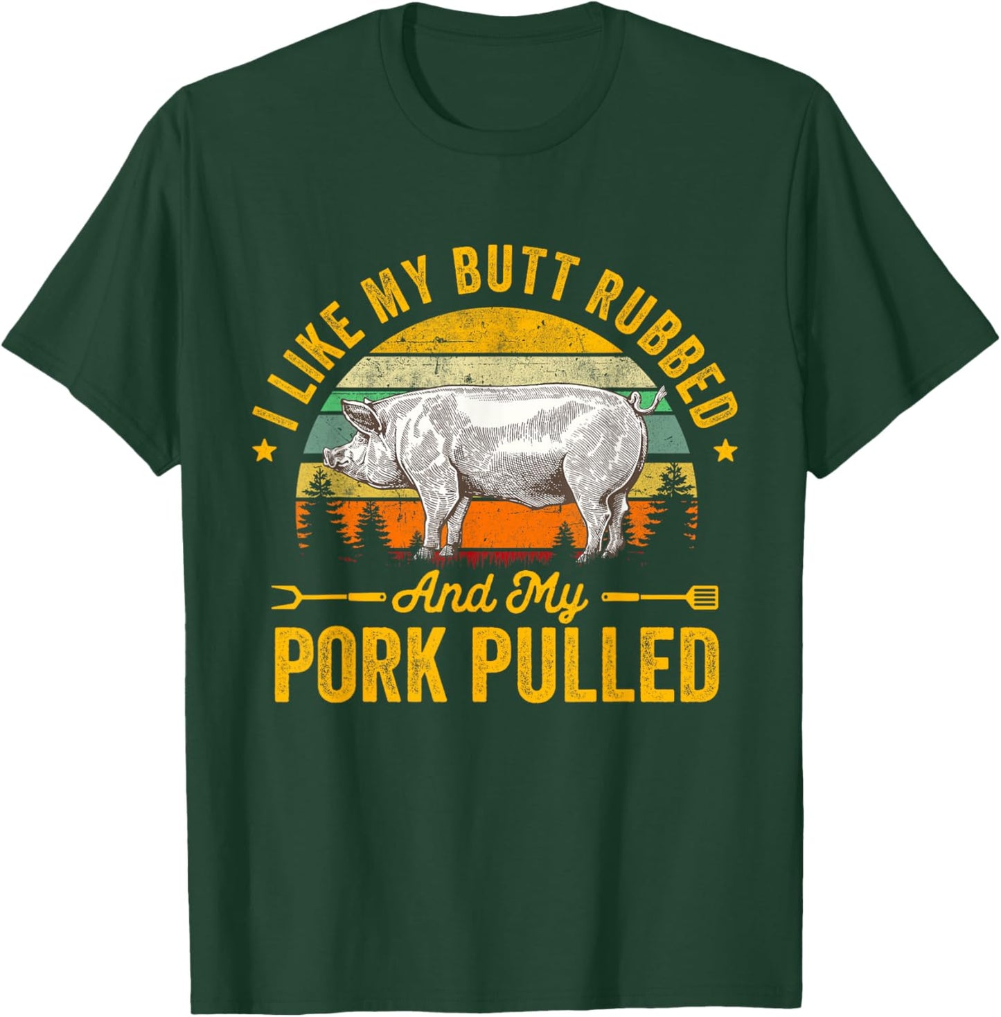 I Like My Butt Rubbed And My Pork Pulled Funny Gift BBQ T-Shirt - T-Shirt | Forest