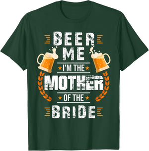 Beer Me I'm The Mother Of The Bride Wedding Bachelor Party T-Shirt - T-Shirt | Forest