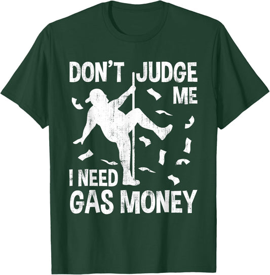 Funny Gas Price Men Humor Don't Judge Me I Need Gas Money Hilarious Man Pole Dance T-Shirt - T-Shirt | Forest