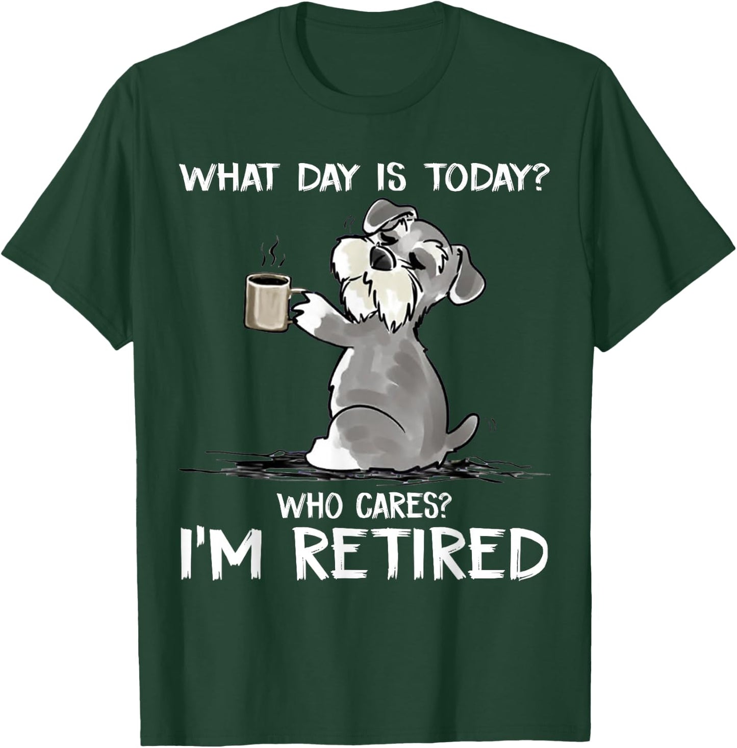 What Day is Today Who Cares I'm Retired Funny Cat Schnauzer Small T-Shirt - T-Shirt | Forest
