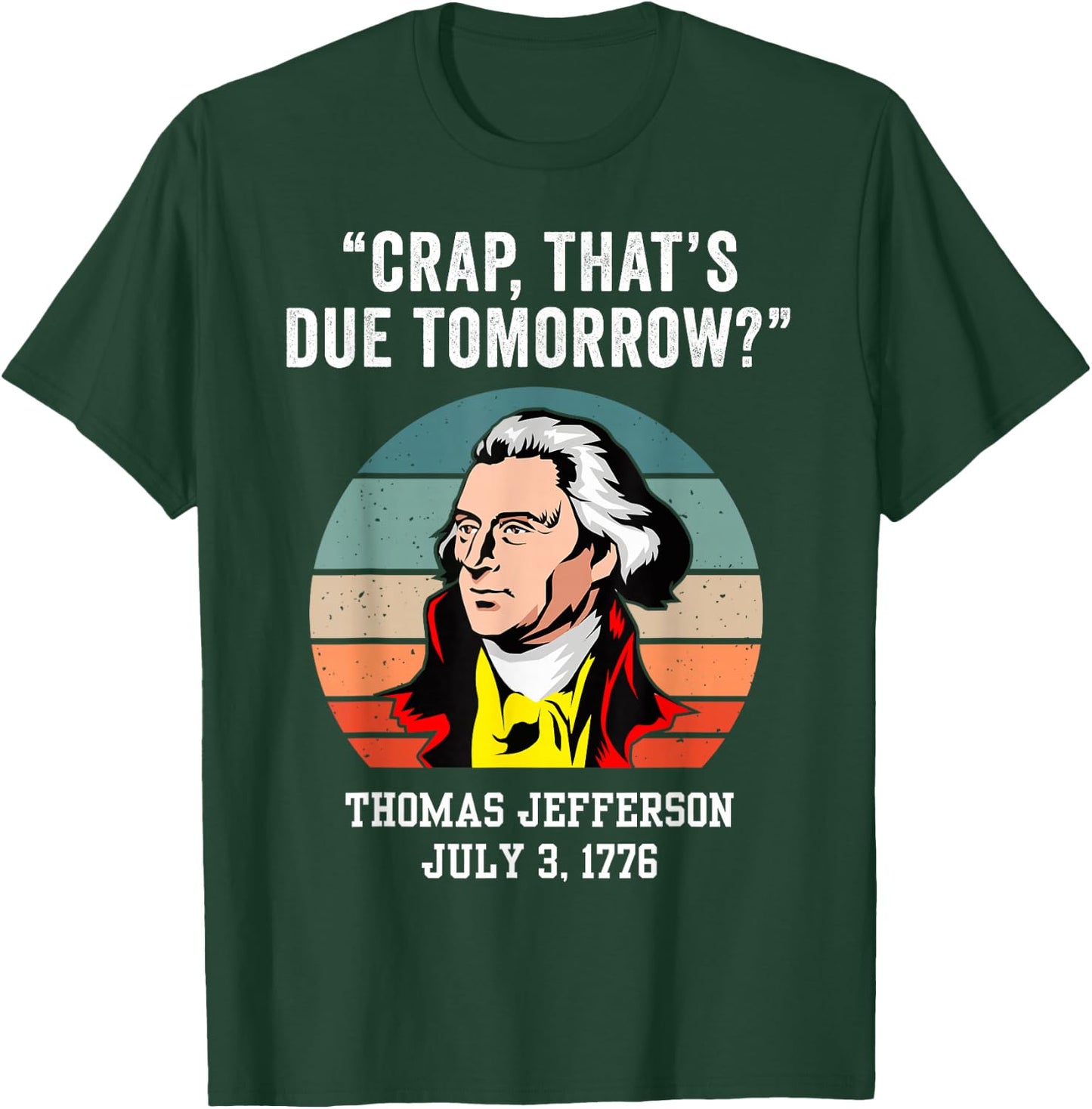 Crap That's Due Tomorrow Thomas Jefferson 4th of July T-Shirt - T-Shirt | Forest