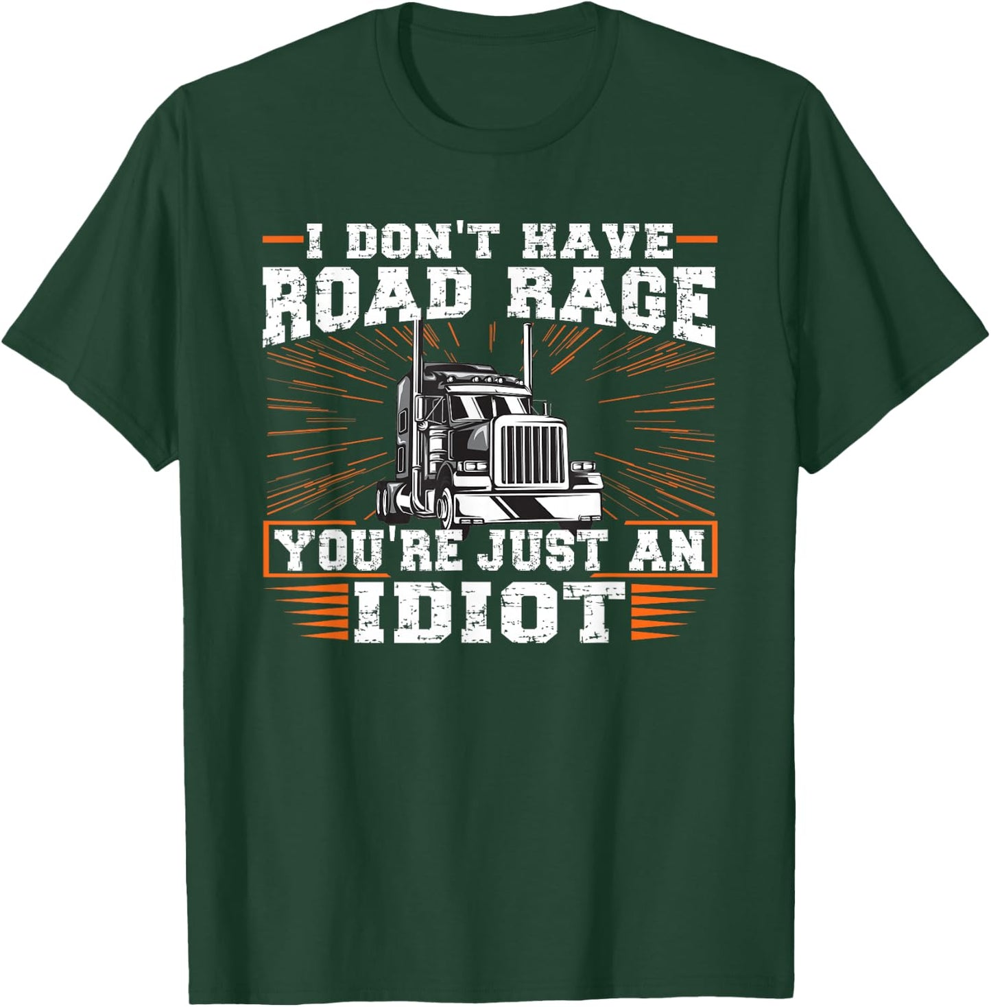 I Don't Have Road Rage You're Just an Idiot Truck T-Shirt - T-Shirt | Forest
