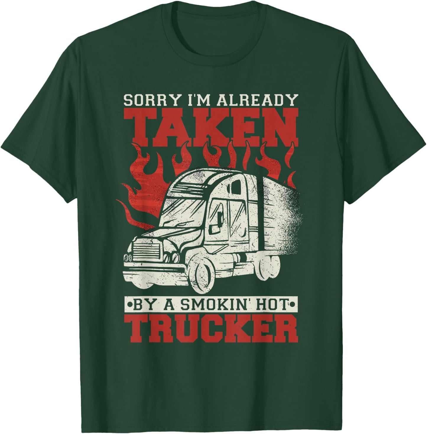 Sorry I'm Already Taken By A Smokin' Hot Trucker T-Shirt - T-Shirt | Forest