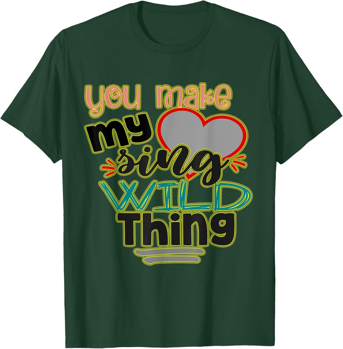 You Make My (heart) Sing, Wild Thing! Perfect Meme for You T-Shirt - T-Shirt | Forest
