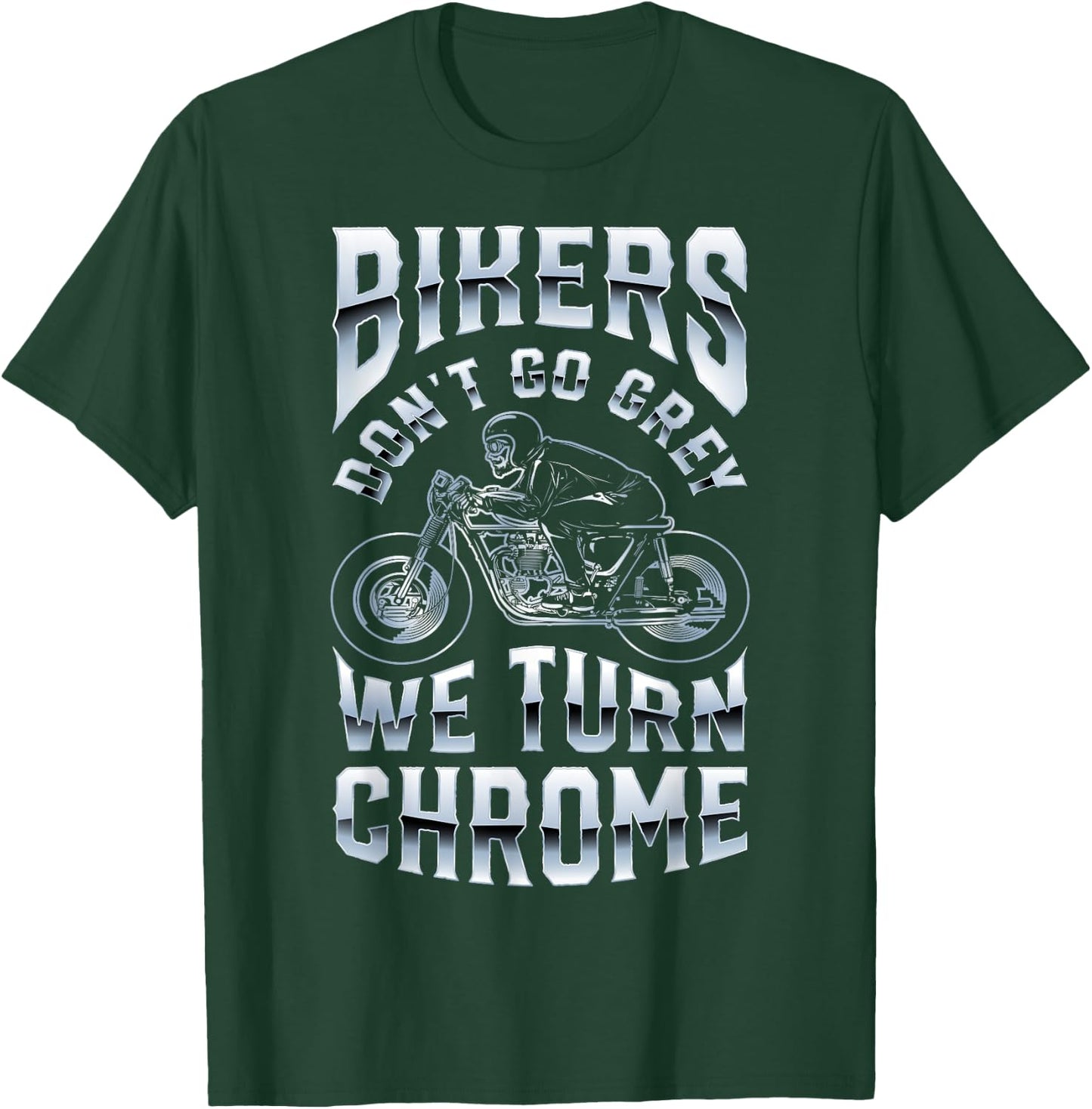 Bikers Don't Go Grey We Turn Chrome Funny Biker Motorcycle T-Shirt - T-Shirt | Forest