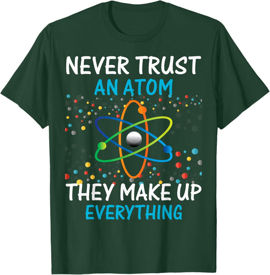Never Trust an Atom They Make Up Everything Science Shirt T-Shirt - T-Shirt | Forest