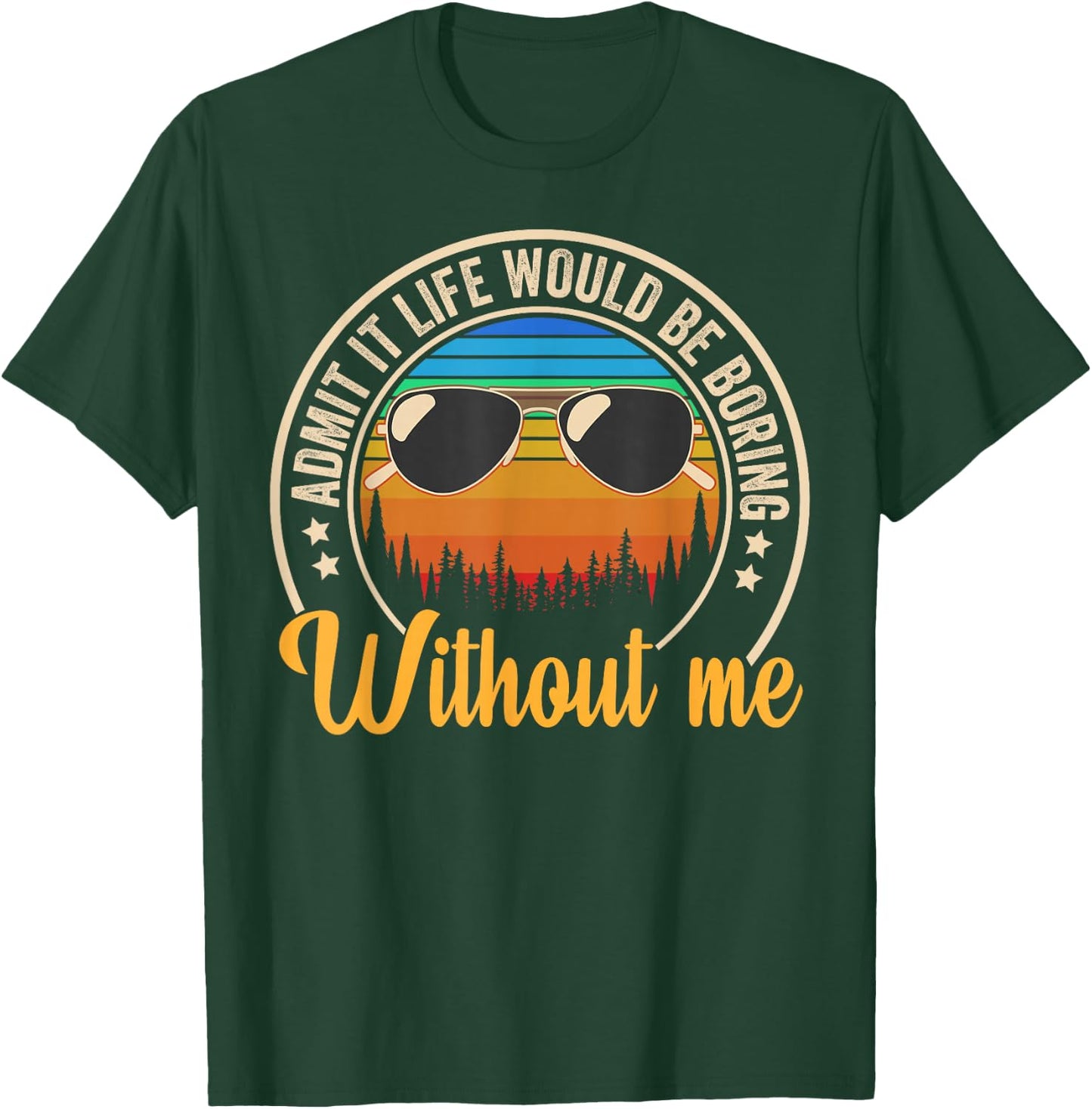 Funny Saying Admit It Life Would Be Boring Without Me T-Shirt - T-Shirt | Forest