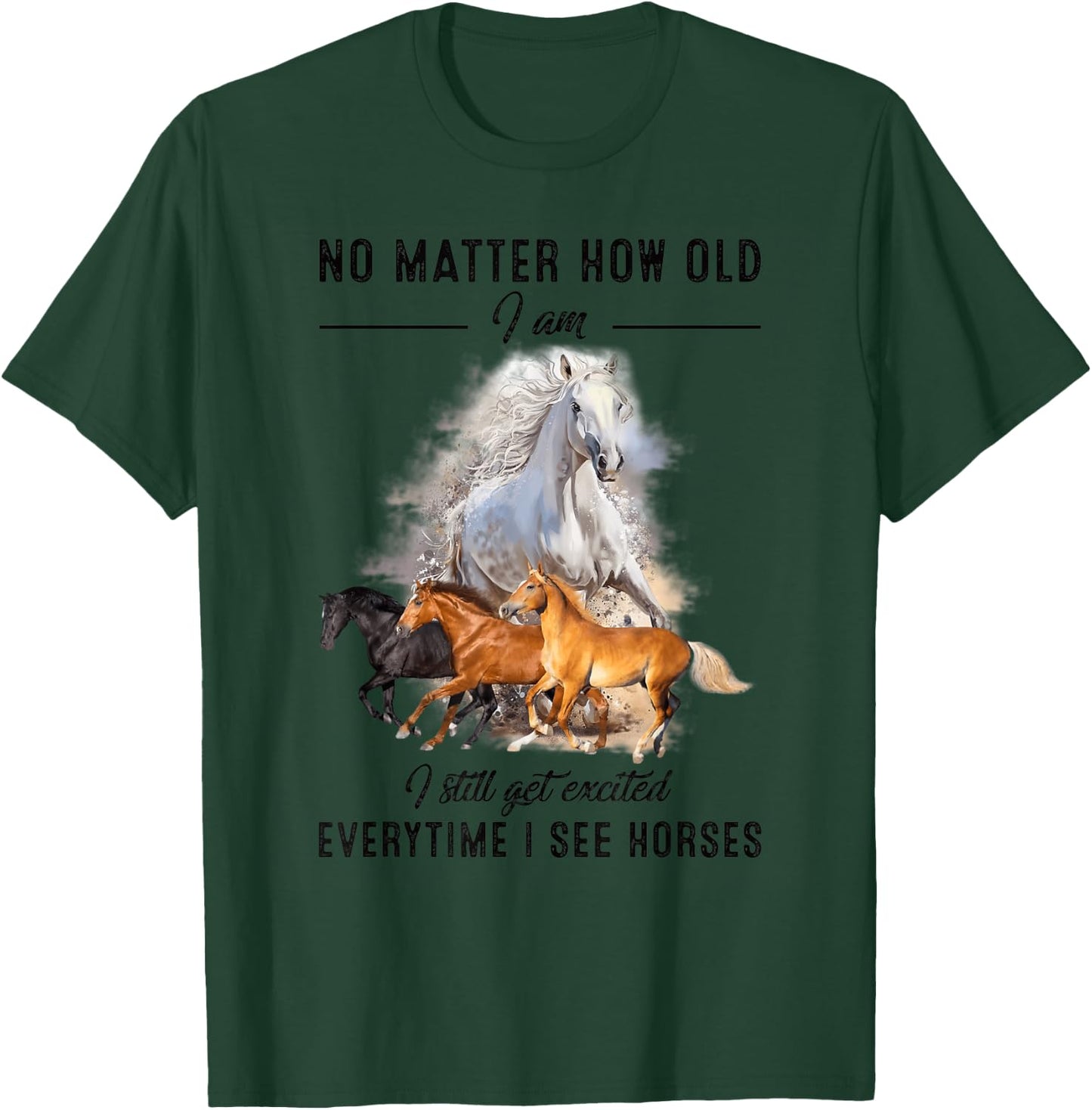 No matter how old I am I still get excited when I see horses T-Shirt - T-Shirt | Forest