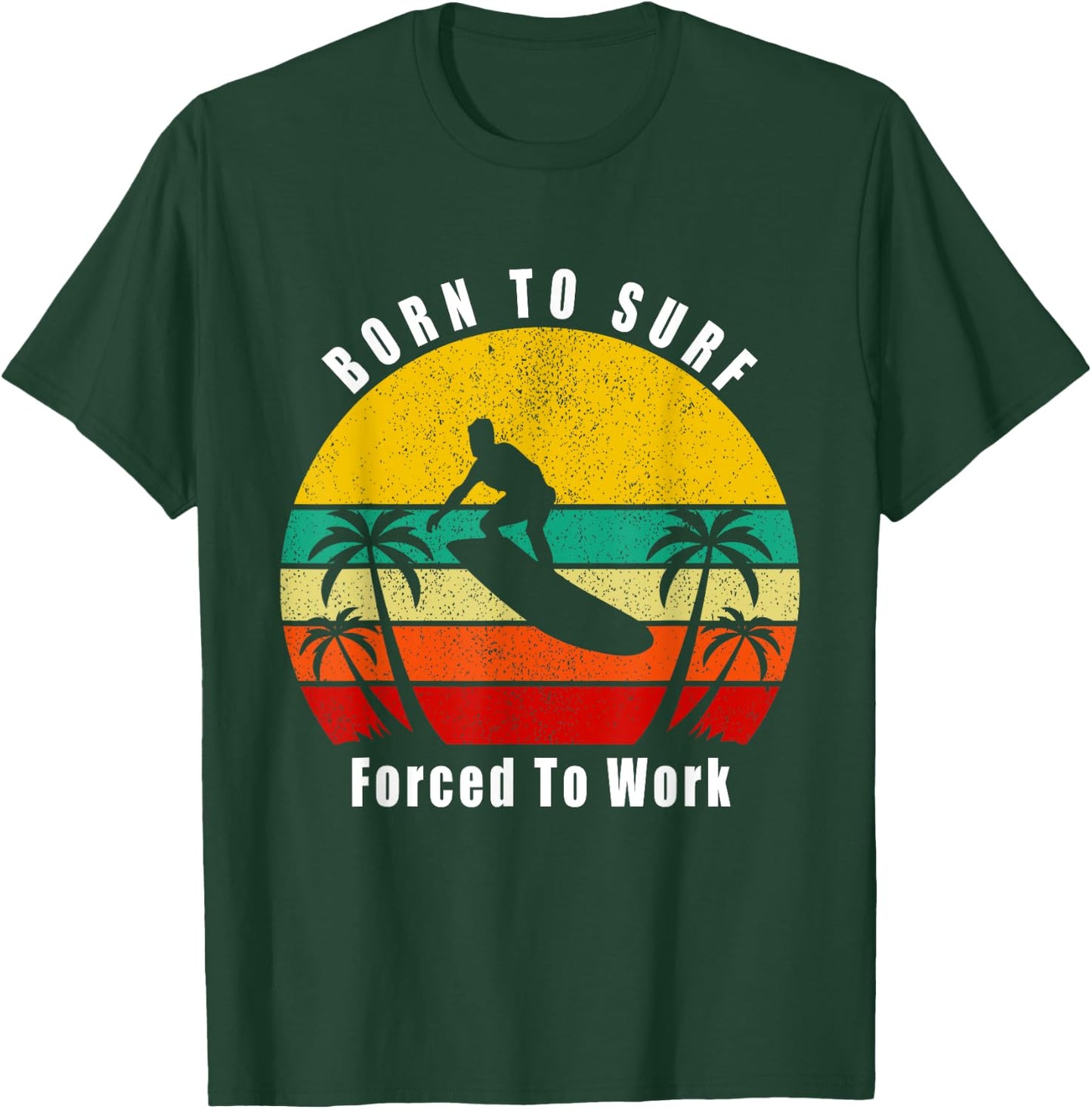 Born To Surf Forced To Work Surfing Surfer Hang Ten Ocean T-Shirt - T-Shirt | Forest