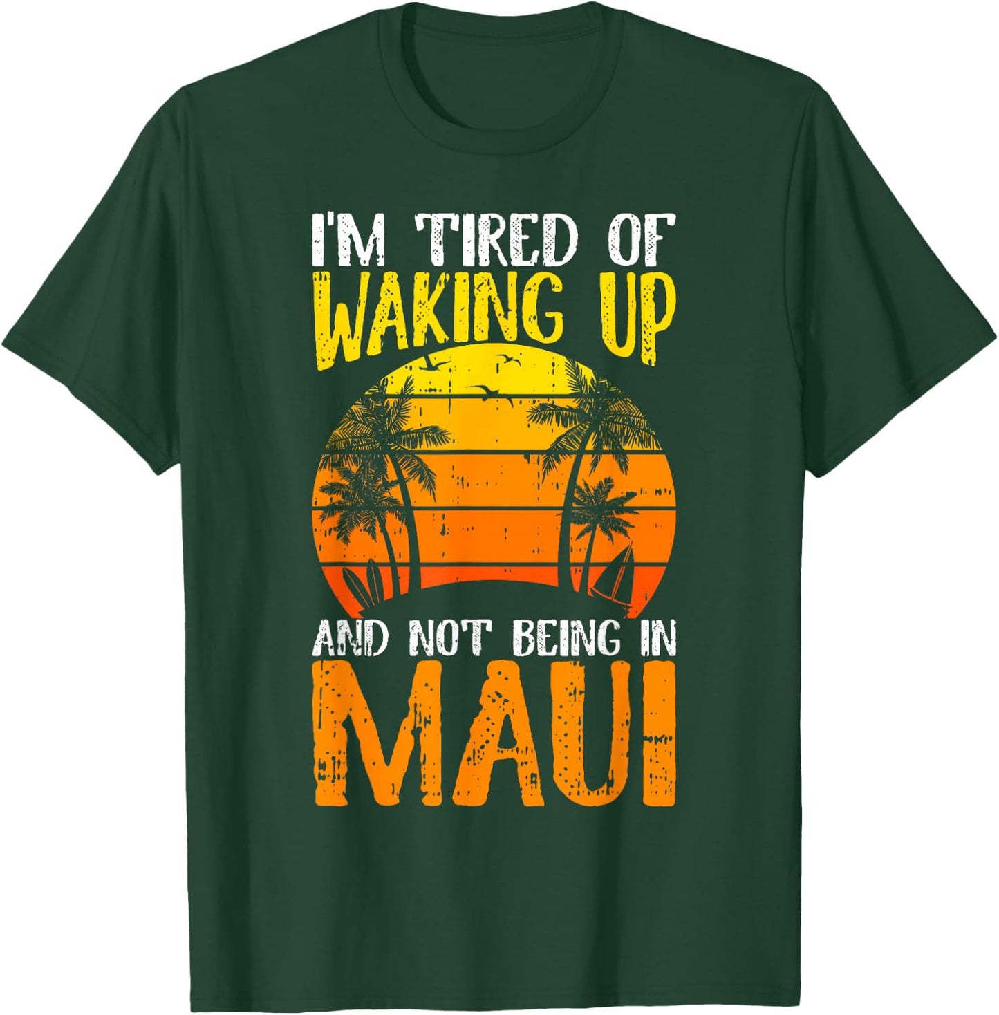 I'm Tired of Waking Up And Not Being In Maui Hawaii Travel T-Shirt - T-Shirt | Forest