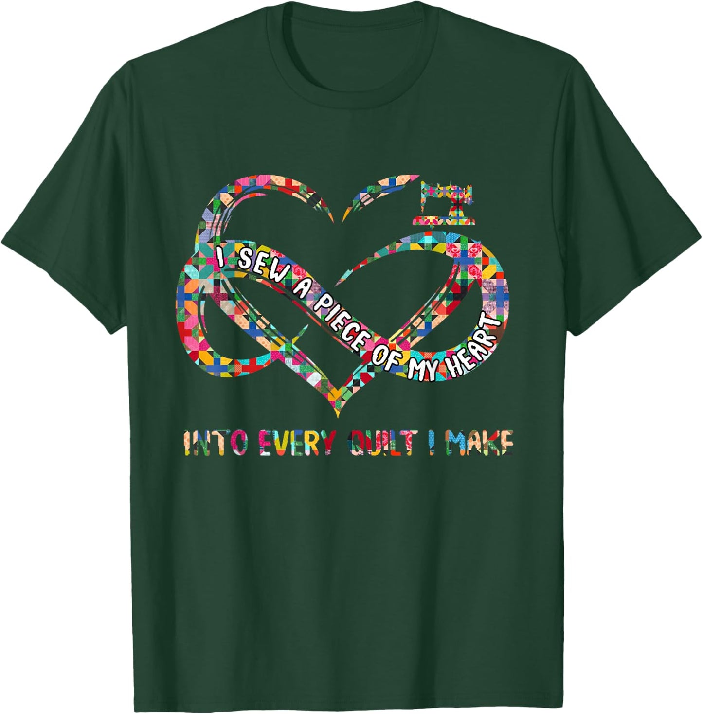 I Sew A Piece Of My Heart Into Every Quilt I Make T-Shirt - T-Shirt | Forest