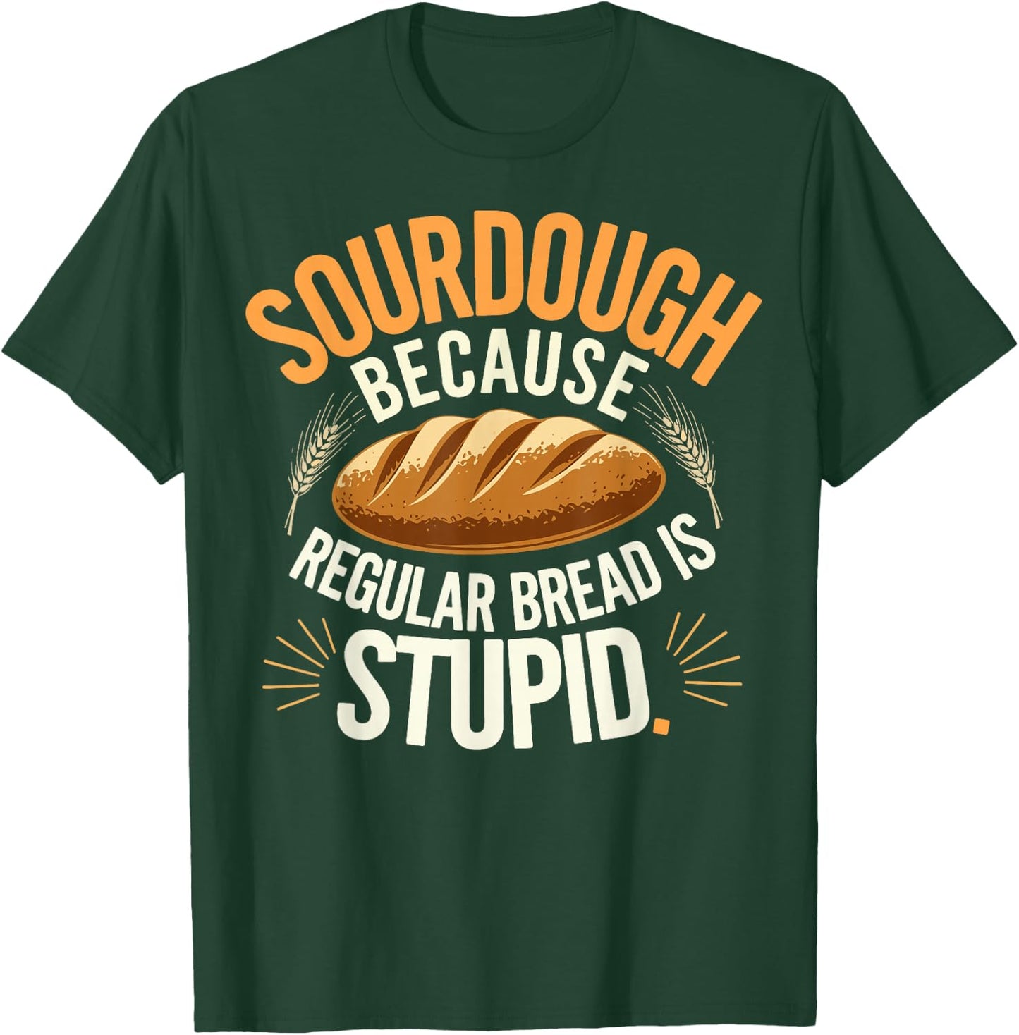 Sourdough Because Regular Bread Is Stupid T-Shirt - T-Shirt | Forest