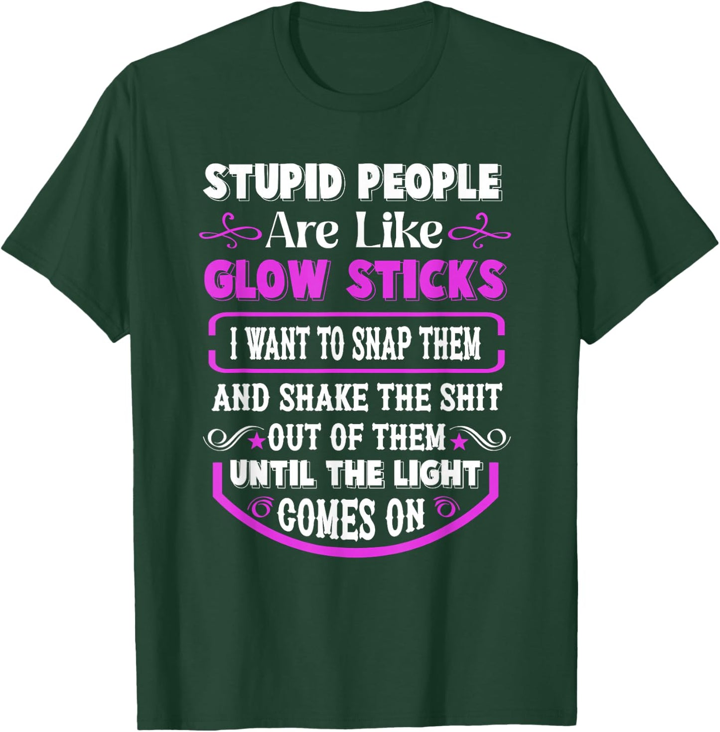 Stupid People're Like Glow Sticks I Want to Snap Them Saying T-Shirt - T-Shirt | Forest