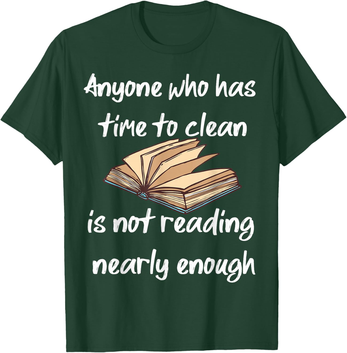 Anyone Who Has Time To Clean Isn't Reading Enough Book Lover T-Shirt - T-Shirt | Forest