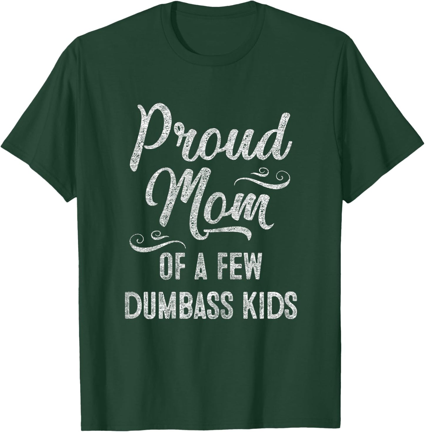 Proud Mom of a few Dumbass Kids Mother's Day Gift T-Shirt - T-Shirt | Forest