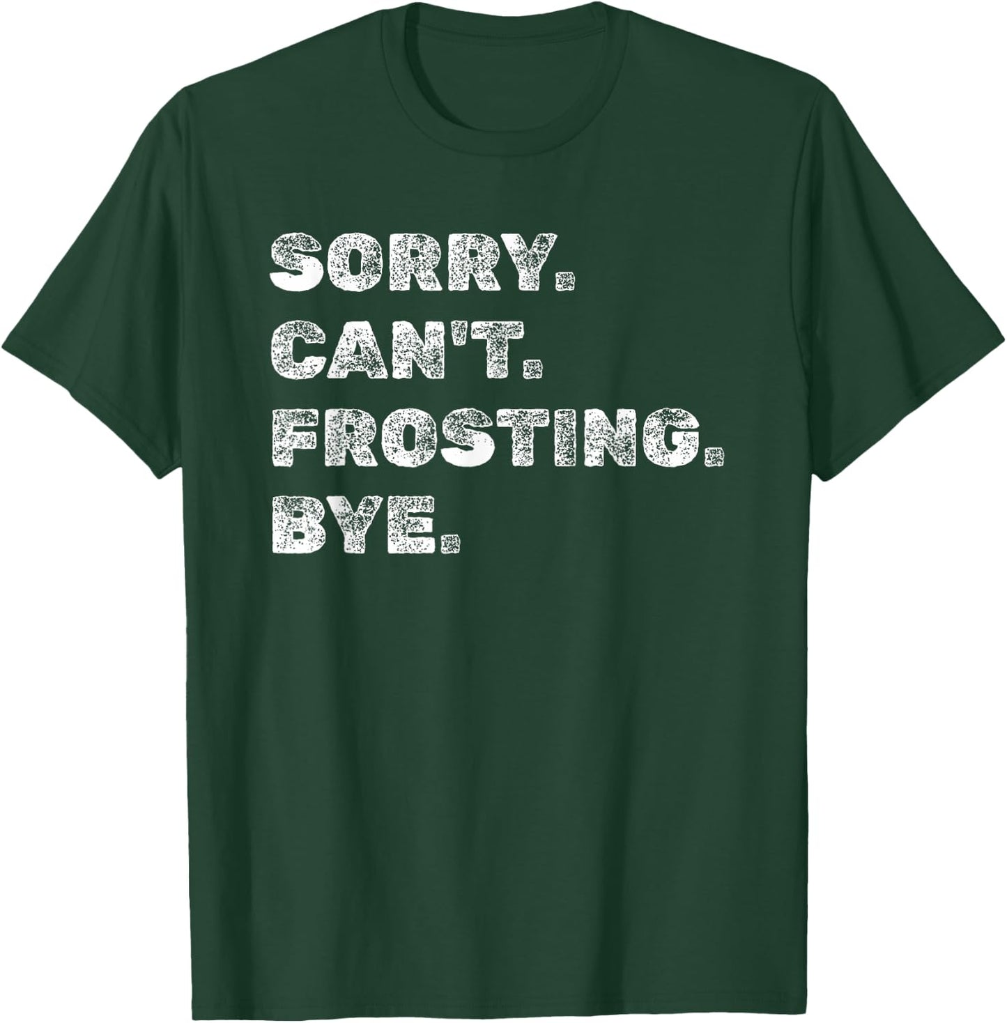 Sorry Can't Frosting Bye - Funny Baker Baking Decorating T-Shirt - T-Shirt | Forest