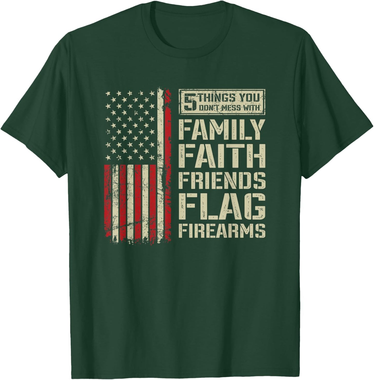 5 Things Don't Mess With Family Faith Friends Flag Firearms T-Shirt - T-Shirt | Forest