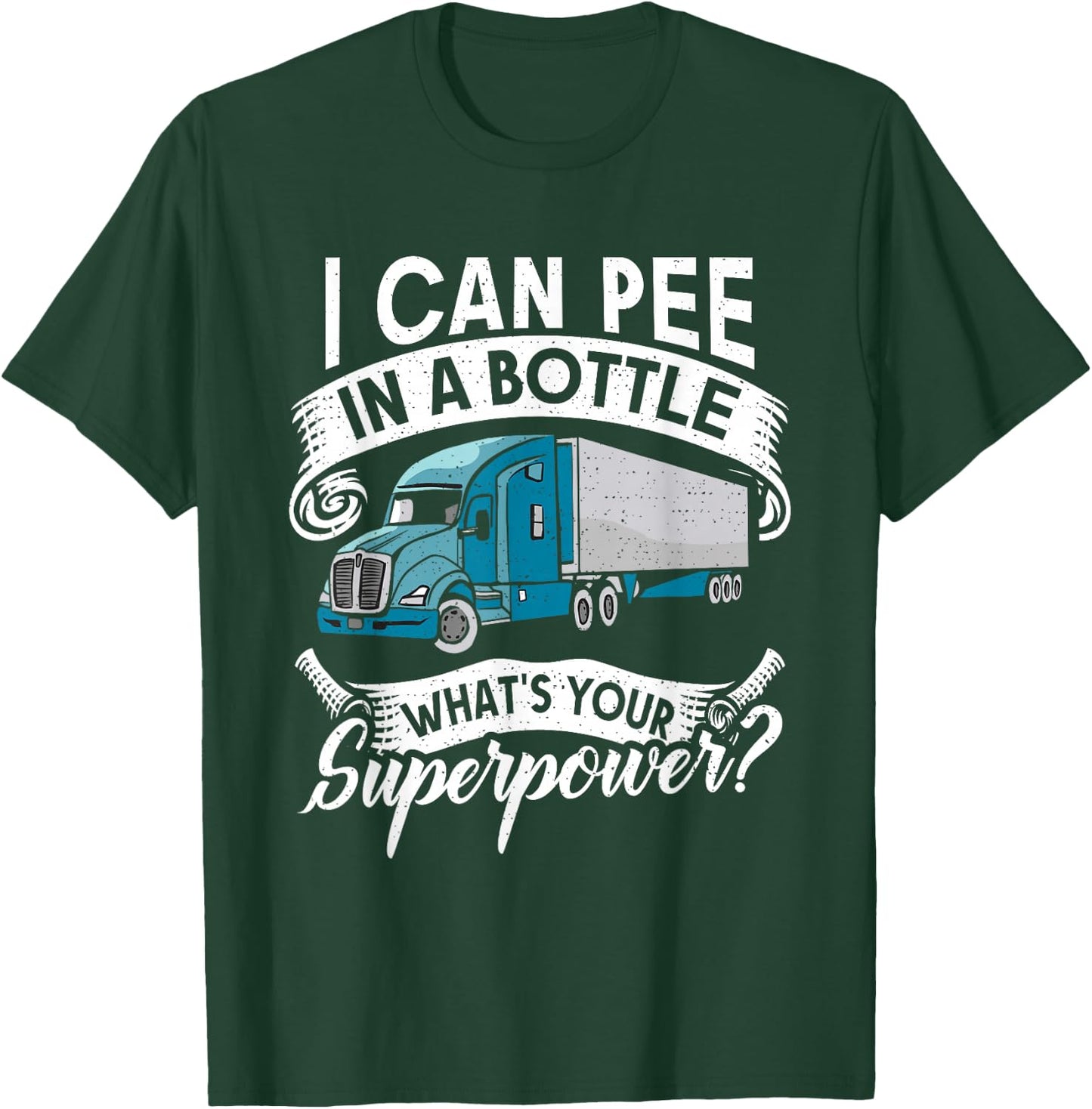 I Can Pee in a Bottle whats your Superpower? Truck Driver T-Shirt - T-Shirt | Forest