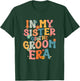 In My Sister Of The Groom Era Sister Of The Groom Funny T-Shirt - T-Shirt | Forest