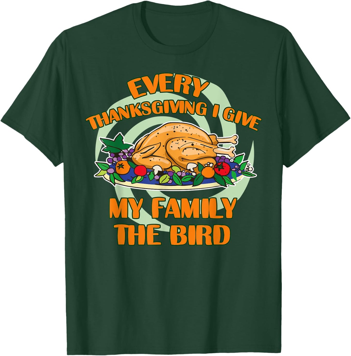 Every Thanksgiving I Give My Family The Bird Turkey Day T-Shirt - T-Shirt | Forest