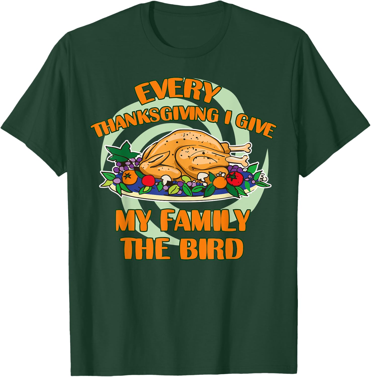 Every Thanksgiving I Give My Family The Bird Turkey Day T-Shirt - T-Shirt | Forest