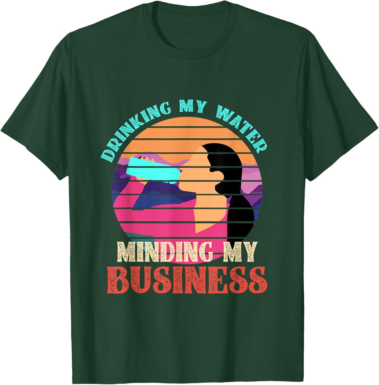 Drinking My Water Minding My Business T-Shirt - T-Shirt | Forest