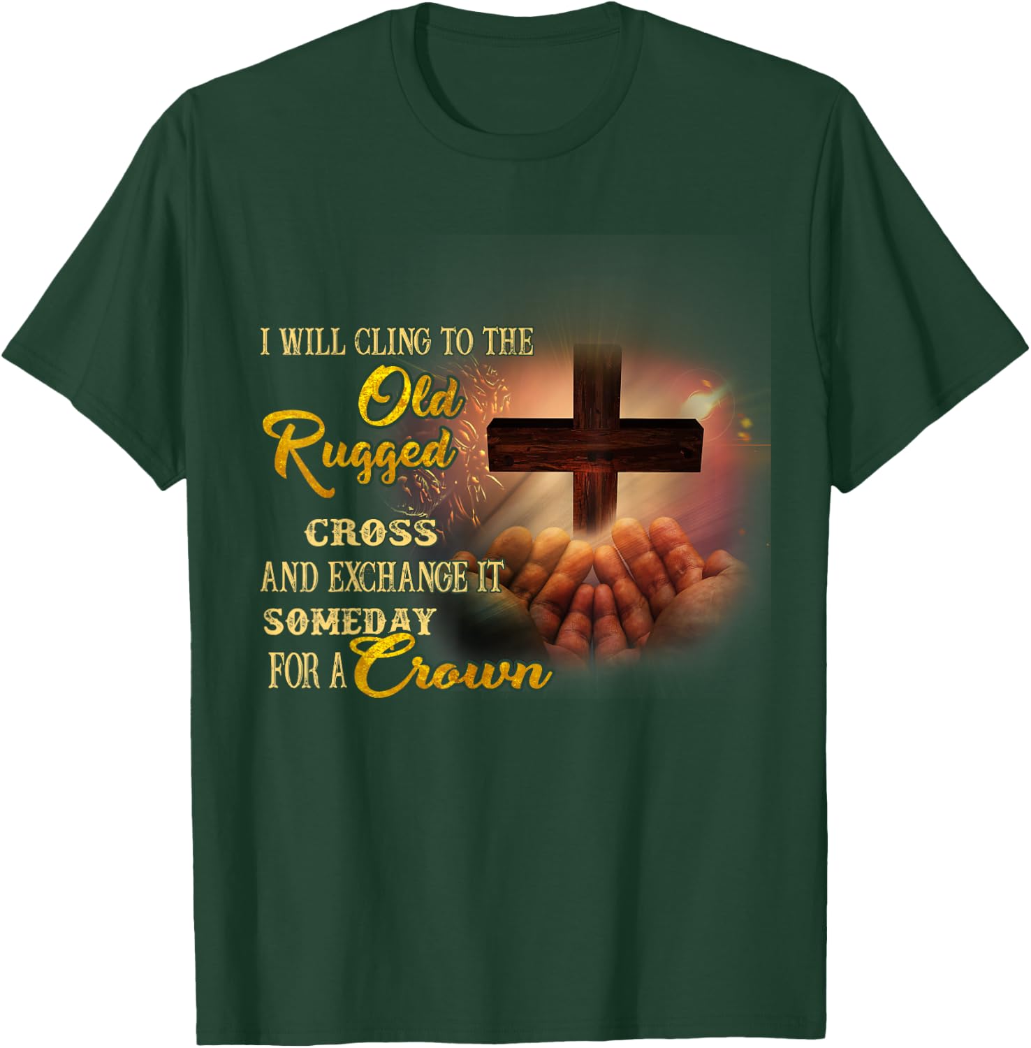 I Will Cling To The Old Rugged Cross And Exchange It Someday T-Shirt - T-Shirt | Forest