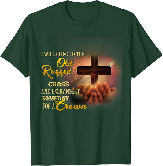 I Will Cling To The Old Rugged Cross And Exchange It Someday T-Shirt - T-Shirt | Forest