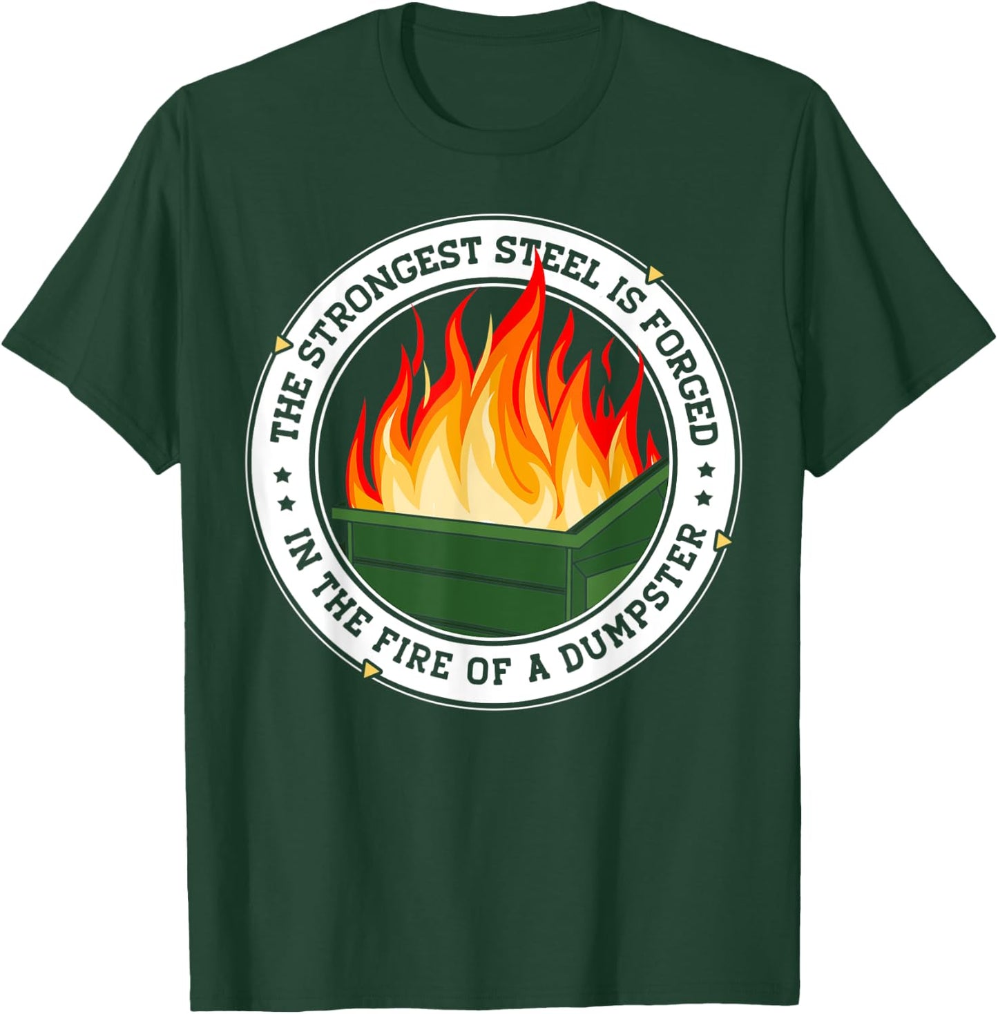 The Strongest Steel is Forged in the Fire of a Dumpster T-Shirt - T-Shirt | Forest