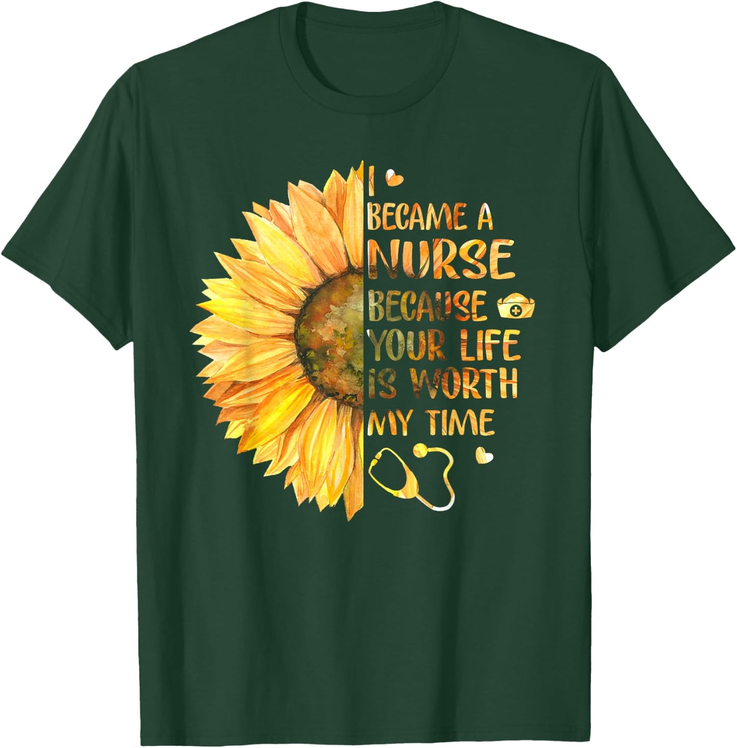 I Became A Nurse Because Your Life Is Worth My Time T-Shirt - T-Shirt | Forest