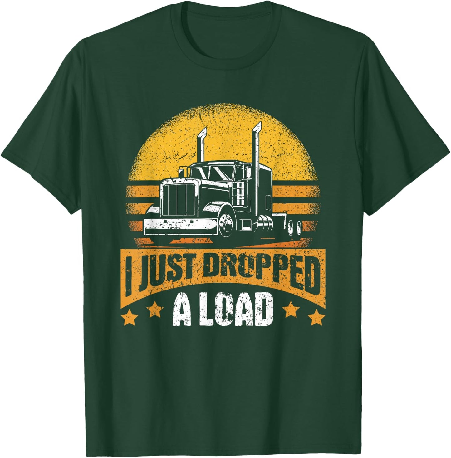 I Just Dropped A Load – Truck Driver - Trucker T-Shirt - T-Shirt | Forest