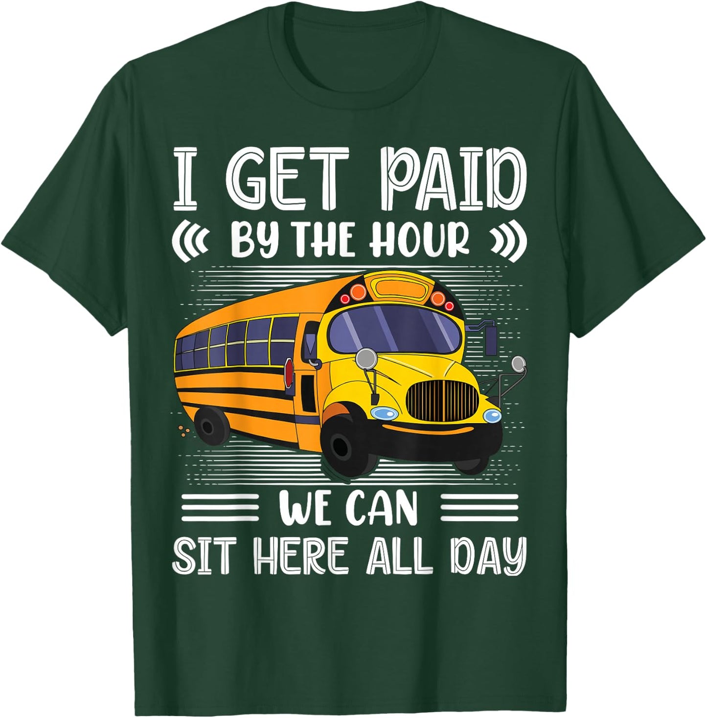 I Get Paid By The Hour We Can Sit Here All Day Bus Driver T-Shirt - T-Shirt | Forest