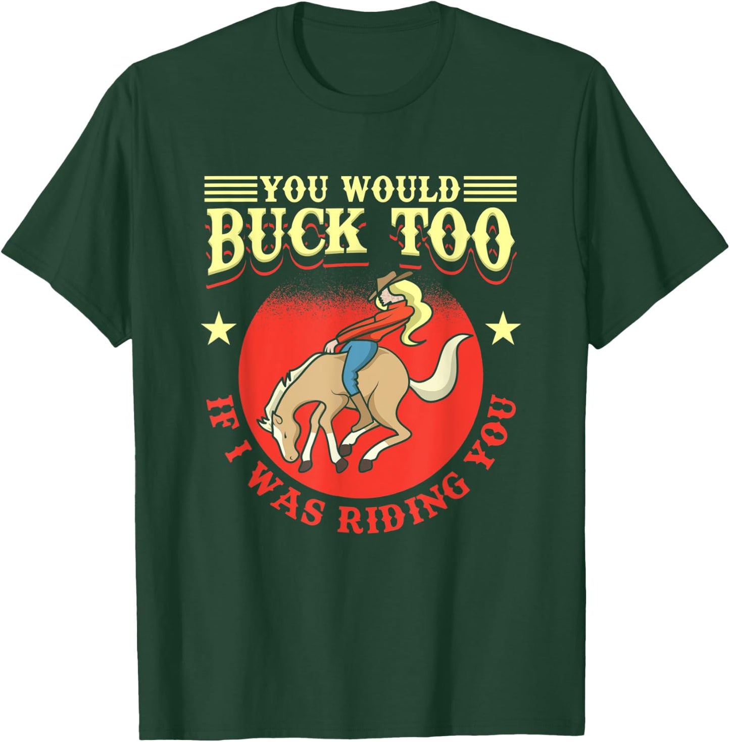 Cowgirl, Bull, Horse, Rodeo: You Would Buck Too T-Shirt - T-Shirt | Forest