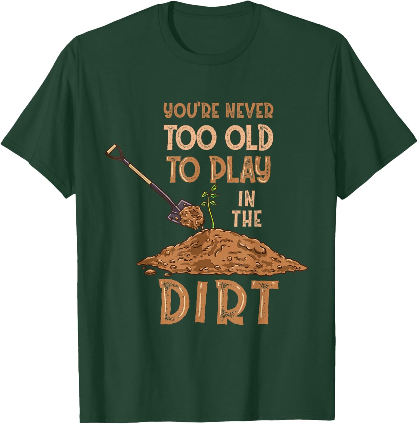 You're Never Too Old To Play In The Dirt Gardening T-Shirt - T-Shirt | Forest