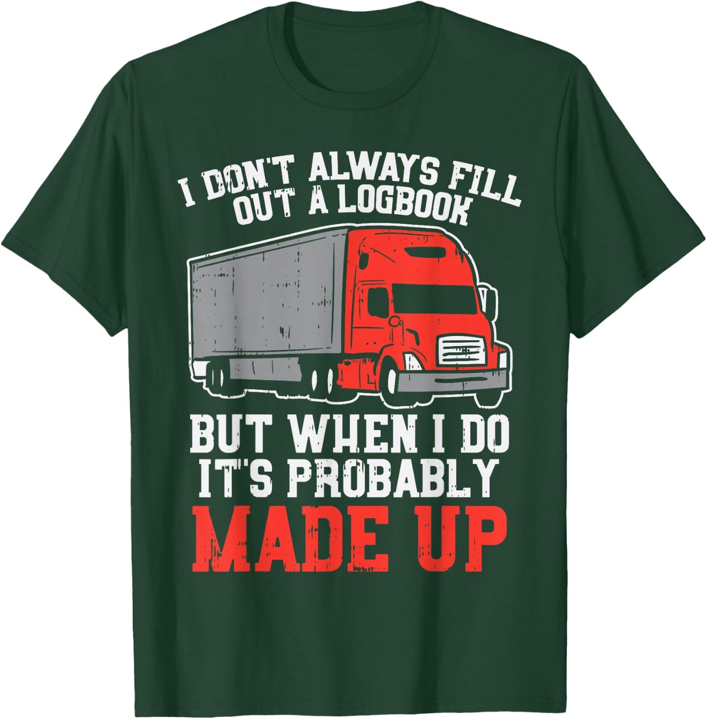 Dont Always Logbook When I Do Made Up Truck Trucker Gift T-Shirt - T-Shirt | Forest